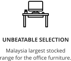 Unbeatable Selection  Malaysia largest stocked range for the office furniture.